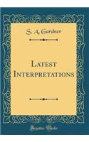 Latest Interpretations (Classic Reprint)