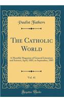 The Catholic World, Vol. 41: A Monthly Magazine of General Literature and Science; April, 1885, to September, 1885 (Classic Reprint): A Monthly Magazine of General Literature and Science; April, 1885, to September, 1885 (Classic Reprint)