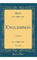 Englishman, Vol. 4 of 6: A Novel (Classic Reprint)
