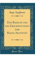 Das Radium und die Erscheinungen der Radio-Aktivität (Classic Reprint)