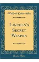 Lincoln's Secret Weapon (Classic Reprint)