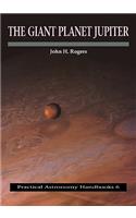 The Giant Planet Jupiter: (Series Number 6 Practical Astronomy Handbooks)