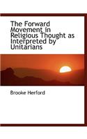 The Forward Movement in Religious Thought as Interpreted by Unitarians