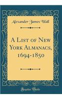 A List of New York Almanacs, 1694-1850 (Classic Reprint)