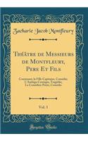 Théâtre de Messieurs de Montfleury, Pere Et Fils, Vol. 3: Contenant, la Fille Capitaine, Comédie; L'Ambigu Comique, Tragédie; Le Comédien Poète, Comédie (Classic Reprint)