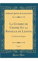 La Guerre de Chypre Et la Bataille de Le?ante, Vol. 1: La Guerre de Chypre (Classic Reprint)