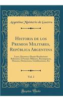 Historia de los Premios Militares, República Argentina, Vol. 2: Leyes, Decretos y Demás Resoluciones Referentes Á Premios Militares, Recompensas, Honores, Distinciones, Gratificaciones, Etc (Classic Reprint)