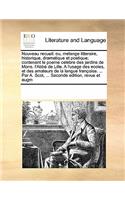 Nouveau Recueil: Ou, Melange Litteraire, Historique, Dramatique Et Poetique; Contenant Le Poeme Celebre Des Jardins de Mons. L'Abbe de Lille. A L'Usage Des Ecoles, Et Des Amateurs de La Langue Francoise. ... Par A. Scot, ... Seconde Edition, Revue : Ou, Melange Litteraire, Historique, Dramatique Et Poetique; Contenant Le Poeme Celebre Des Jardins de Mons. L'Abbe de Lille. A L'Usage Des Ecoles, E