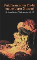 Forty Years a Fur Trader on the Upper Missouri