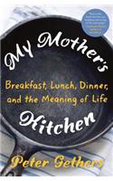 My Mother's Kitchen: Breakfast, Lunch, Dinner, and the Meaning of Life