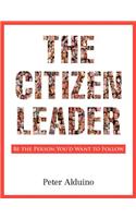 Citizen Leader: Be the Person You'd Want to Follow