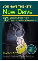 You Have the Keys, Now Drive: 10 Essential Steps to Get Unstuck and Live a Happier Life