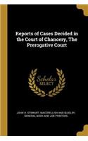 Reports of Cases Decided in the Court of Chancery, The Prerogative Court