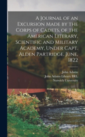 A Journal of an Excursion Made by the Corps of Cadets, of the American Literary, Scientific and Military Academy, Under Capt. Alden Partridge. June, 1822