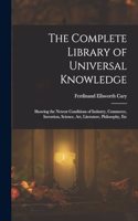 Complete Library of Universal Knowledge: Showing the Newest Conditions of Industry, Commerce, Invention, Science, Art, Literature, Philosophy, Etc