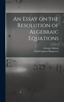 Essay on the Resolution of Algebraic Equations