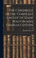 Chronicle of the 'Compleat Angler' of Izaak Walton and Charles Cotton