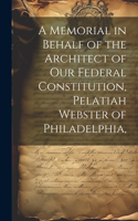 Memorial in Behalf of the Architect of our Federal Constitution, Pelatiah Webster of Philadelphia,