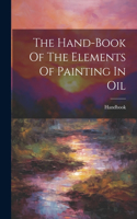 Hand-book Of The Elements Of Painting In Oil