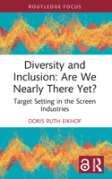 Diversity and Inclusion: Are We Nearly There Yet?: Are We Nearly There Yet?: Target Setting in the Screen Industries