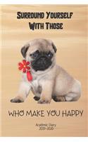 Surround Yourself With Those Who Make You Happy Academic Diary 2019-2020: Cute Pug Dog Monthly Week to View Academic Planner Mid Year