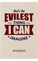 That's The Evilest Thing I Can Imagine NOTIZBUCH: Liniertes Notizheft für Scherzkekse Witzbold & Sprüche Liebhaber - witziges Geschenk für Freundin & Freund - A5 Notebook 6x9 Inch 120 Seiten - Gebur