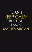 I Can't Keep Calm Because I Am A Mathematician