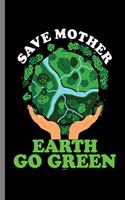 Save Mother Earth Go Green