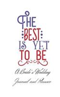 The Best Is Yet To Be A Bride's Wedding Journal and Planner