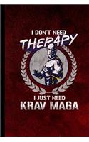 I Don't Need Therapy I Just Need Krav Maga