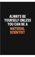 Always Be Yourself Unless You Can Be A Material Scientist