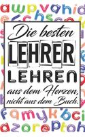 Die besten Lehrer lehren aus dem Herzen, nicht aus dem Buch.