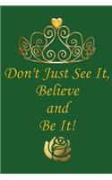 Don't Just See It, Believe and Be It!