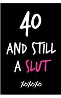 40 and Still a Slut: Funny Rude Humorous Birthday Notebook-Cheeky Joke Journal for Bestie/Friend/Her/Mom/Wife/Sister-Sarcastic Dirty Banter Occasion Book (Unique Gift Al