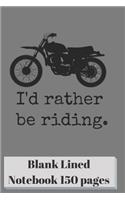 I'd Rather Be Riding Blank Lined Notebook 6 X 9 Inch 150 Pages: Classic Soft Cover Paperback Motorcycle Diary Log Book Ruled for Writing Sketching Planning Documenting or Doodling (Csq.0080)