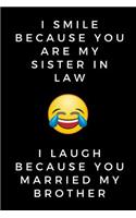 I Smile Because You are My Sister-in-law I Laugh Because you Married My Brother