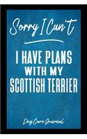 Sorry I Can't I Have Plans With My Scottish Terrier Dog Care Journal: Pet Health Record Book for Scottish Terrier Dog Owners