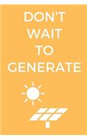 Don't Wait To Generate: Solar Power Journal Notebook (6 x 9 Lined Notebook, 120 pages)