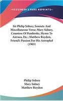 Sir Philip Sidney, Sonnets and Miscellaneous Verse; Mary Sidney, Countess of Pembroke, Hymn to Astraea, Etc.; Matthew Roydon, Friend's Passion for His Astrophel (1905)