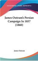 James Outram's Persian Campaign In 1857 (1860): (English)