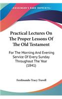 Practical Lectures On The Proper Lessons Of The Old Testament: For The Morning And Evening Service Of Every Sunday Throughout The Year (1841)