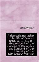 A Domestic Narrative of the Life of Samuel Bard, M. D., LL. D., Late President of the College of Phy