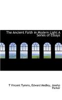 The Ancient Faith in Modern Light a Series of Essays