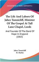 The Life and Labors of Jabez Tunnicliff, Minister of the Gospel at Tall Lane Chapel, Leeds