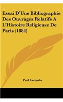Essai D'Une Bibliographie Des Ouvrages Relatifs A L'Histoire Religieuse De Paris (1884): (French)