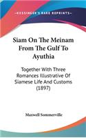 Siam On The Meinam From The Gulf To Ayuthia: Together With Three Romances Illustrative Of Siamese Life And Customs (1897)(English)