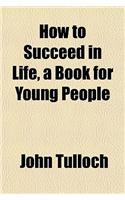 How to Succeed in Life, a Book for Young People
