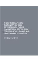 A New Biographical Dictionary, of 3000 Cotemporary Public Characters, British and Foreign, of All Ranks and Professions Volume 2-3: (English)
