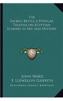 Sacred Beetle a Popular Treatise on Egyptian Scarabs in Art and History