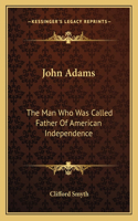 John Adams: The Man Who Was Called Father Of American Independence(English)